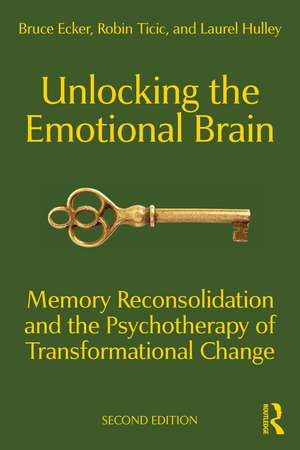 Unlocking the Emotional Brain: Memory Reconsolidation and the Psychotherapy of Transformational Change de Bruce Ecker