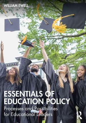 Essentials of Education Policy: Processes and Possibilities for Educational Leaders de William Ewell