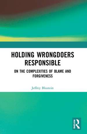 Holding Wrongdoers Responsible: On the Complexities of Blame and Forgiveness de Jeffrey Blustein