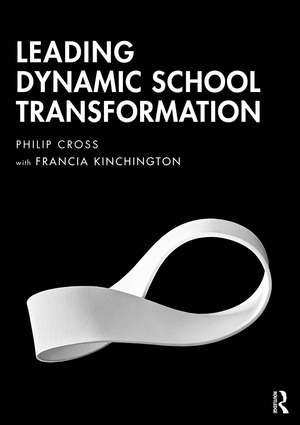 Leading Dynamic School Transformation de Philip Cross