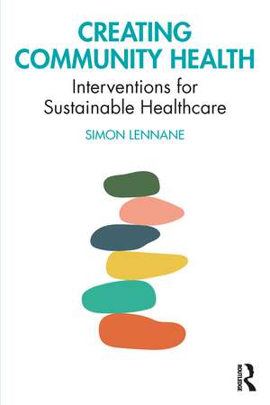 Creating Community Health: Interventions for Sustainable Healthcare de Simon Lennane