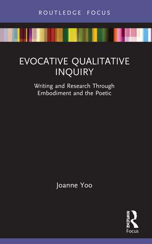 Evocative Qualitative Inquiry: Writing and Research Through Embodiment and the Poetic de Joanne Yoo