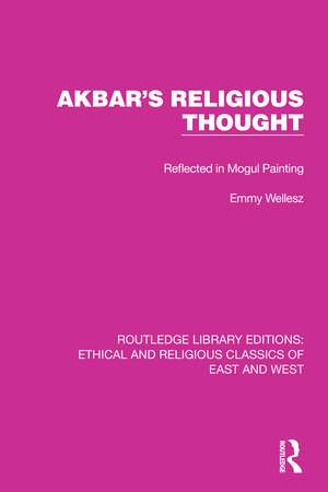 Akbar's Religious Thought: Reflected in Mogul Painting de Emmy Wellesz
