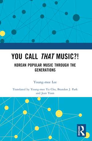 You Call That Music?!: Korean Popular Music Through the Generations de Young-mee Lee