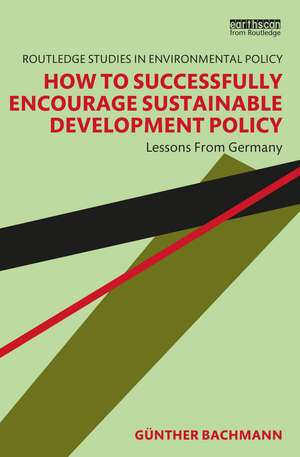 How to Successfully Encourage Sustainable Development Policy: Lessons from Germany de Günther Bachmann