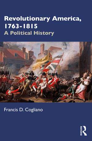 Revolutionary America, 1763-1815: A Political History de Francis D. Cogliano