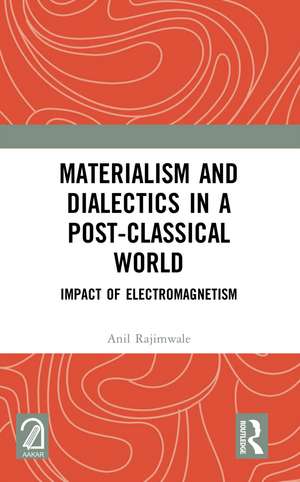 Materialism and Dialectics in a Post-classical World: Impact of Electromagnetism de Anil Rajimwale