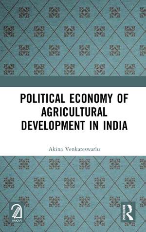 Political Economy of Agricultural Development in India de Akina Venkateswarlu