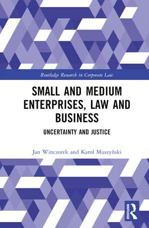 Small and Medium Enterprises, Law and Business: Uncertainty and Justice de Jan Winczorek