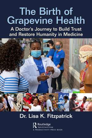 The Birth of Grapevine Health: A Doctor's Journey to Build Trust and Restore Humanity in Medicine de Lisa K. Fitzpatrick