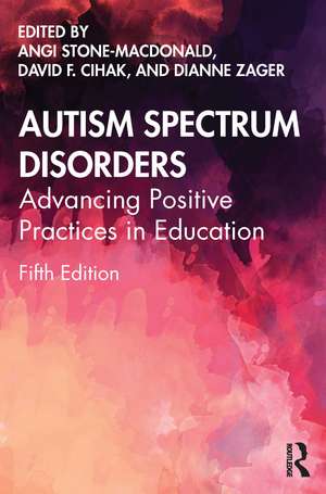 Autism Spectrum Disorders: Advancing Positive Practices in Education de Angi Stone-MacDonald