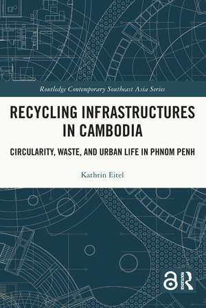 Recycling Infrastructures in Cambodia: Circularity, Waste, and Urban Life in Phnom Penh de Kathrin Eitel