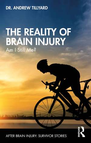 The Reality of Brain Injury: Am I Still Me? de Andrew Tillyard