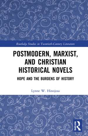 Postmodern, Marxist, and Christian Historical Novels: Hope and the Burdens of History de Lynne W. Hinojosa