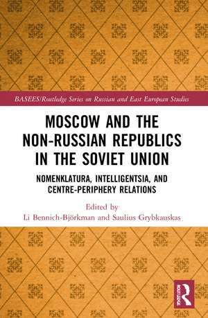 Moscow and the Non-Russian Republics in the Soviet Union: Nomenklatura, Intelligentsia and Centre-Periphery Relations de Li Bennich-Björkman