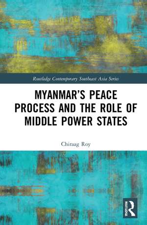 Myanmar’s Peace Process and the Role of Middle Power States de Chiraag Roy