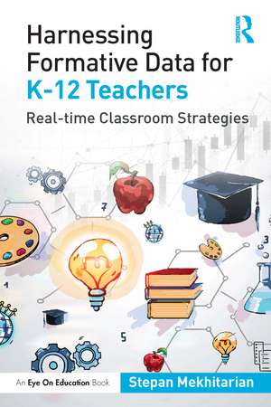 Harnessing Formative Data for K-12 Teachers: Real-time Classroom Strategies de Stepan Mekhitarian