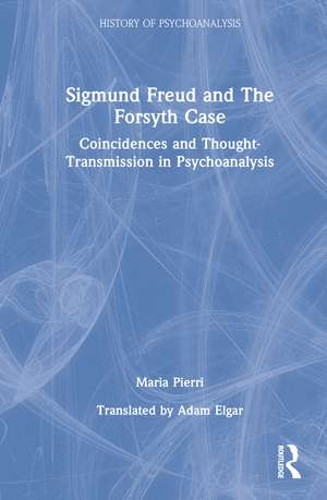 Sigmund Freud and The Forsyth Case: Coincidences and Thought-Transmission in Psychoanalysis de Maria Pierri