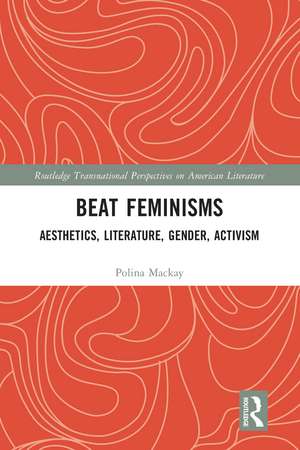 Beat Feminisms: Aesthetics, Literature, Gender, Activism de Polina Mackay