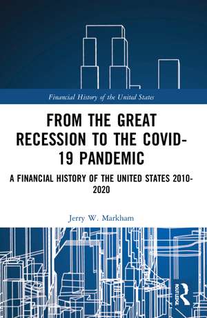 From the Great Recession to the Covid-19 Pandemic: A Financial History of the United States 2010-2020 de Jerry W. Markham