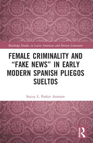 Female Criminality and “Fake News” in Early Modern Spanish Pliegos Sueltos de Stacey L. Parker Aronson