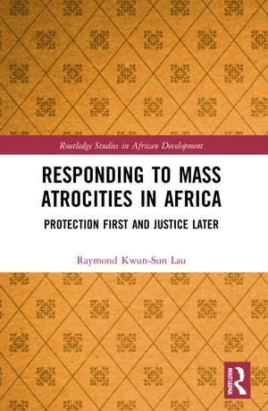 Responding to Mass Atrocities in Africa: Protection First and Justice Later de Raymond Kwun-Sun Lau