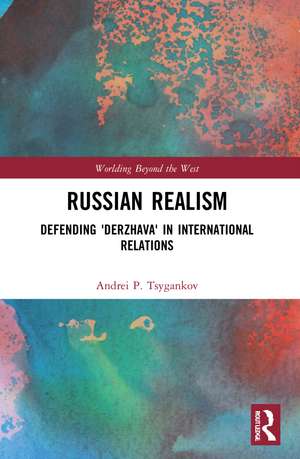 Russian Realism: Defending 'Derzhava' in International Relations de Andrei P. Tsygankov