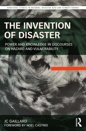 The Invention of Disaster: Power and Knowledge in Discourses on Hazard and Vulnerability de Jc Gaillard