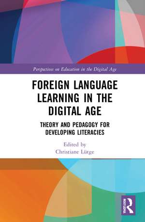 Foreign Language Learning in the Digital Age: Theory and Pedagogy for Developing Literacies de Christiane Lütge