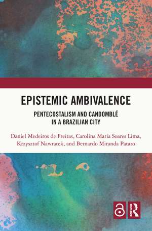 Epistemic Ambivalence: Pentecostalism and Candomblé in a Brazilian City de Daniel Medeiros de Freitas