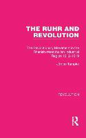 The Ruhr and Revolution: The Revolutionary Movement in the Rhenish-Westphalian Industrial Region 1912–1919 de Jürgen Tampke