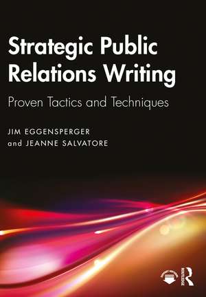 Strategic Public Relations Writing: Proven Tactics and Techniques de Jim Eggensperger