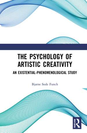 The Psychology of Artistic Creativity: An Existential-Phenomenological Study de Bjarne Sode Funch