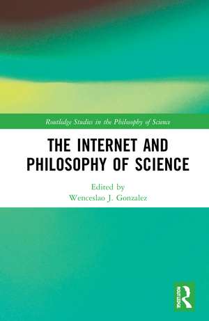 The Internet and Philosophy of Science de Wenceslao J Gonzalez