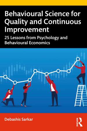 Behavioural Science for Quality and Continuous Improvement: 25 Lessons from Psychology and Behavioural Economics de Debashis Sarkar