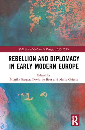 Rebellion and Diplomacy in Early Modern Europe de Monika Barget