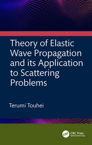 Theory of Elastic Wave Propagation and its Application to Scattering Problems de Terumi Touhei