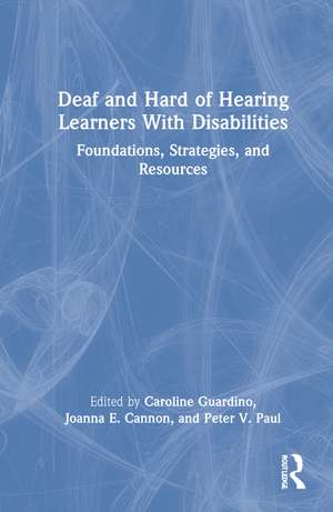 Deaf and Hard of Hearing Learners With Disabilities: Foundations, Strategies, and Resources de Caroline Guardino