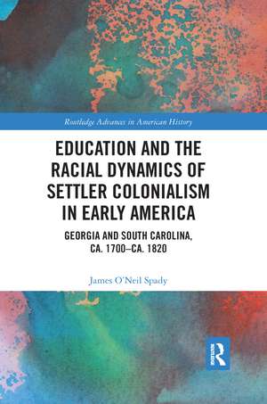 Education and the Racial Dynamics of Settler Colonialism in Early America: Georgia and South Carolina, ca. 1700–ca. 1820 de James O’Neil Spady