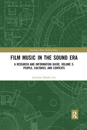 Film Music in the Sound Era: A Research and Information Guide, Volume 2: People, Cultures, and Contexts de Jonathan Rhodes Lee