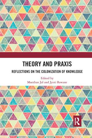 Theory and Praxis: Reflections on the Colonization of Knowledge de Murzban Jal