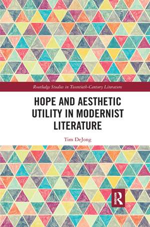 Hope and Aesthetic Utility in Modernist Literature de Tim DeJong