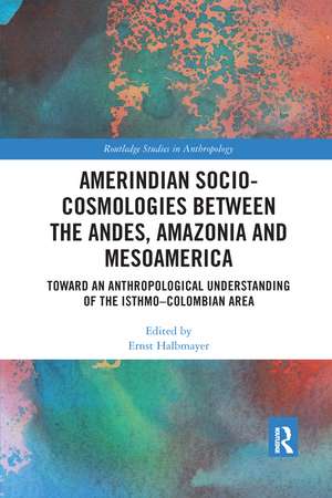 Amerindian Socio-Cosmologies between the Andes, Amazonia and Mesoamerica: Toward an Anthropological Understanding of the Isthmo–Colombian Area de Ernst Halbmayer