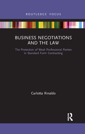 Business Negotiations and the Law: The Protection of Weak Professional Parties in Standard Form Contracting de Carlotta Rinaldo