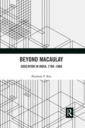 Beyond Macaulay: Education in India, 1780–1860 de Parimala V. Rao