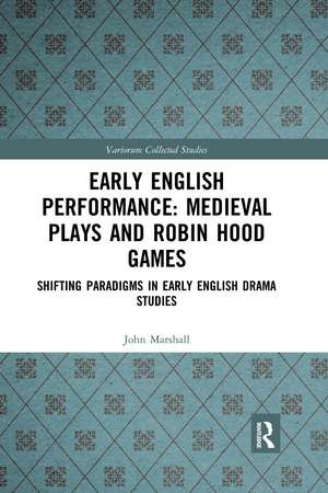 Early English Performance: Medieval Plays and Robin Hood Games: Shifting Paradigms in Early English Drama Studies de John Marshall