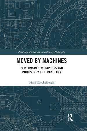 Moved by Machines: Performance Metaphors and Philosophy of Technology de Mark Coeckelbergh