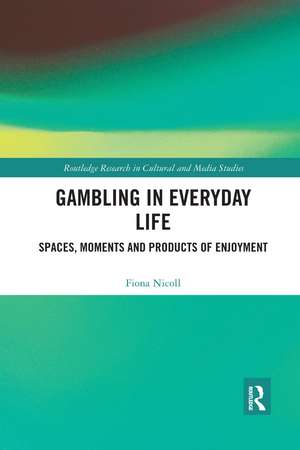 Gambling in Everyday Life: Spaces, Moments and Products of Enjoyment de Fiona Nicoll