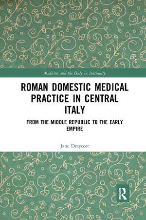 Roman Domestic Medical Practice in Central Italy: From the Middle Republic to the Early Empire de Jane Draycott