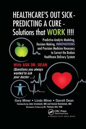 HEALTHCARE's OUT SICK - PREDICTING A CURE - Solutions that WORK !!!!: Predictive Analytic Modeling, Decision Making, INNOVATIONS and Precision Medicine Necessary to Correct the Broken Healthcare Delivery System de Gary D. Miner